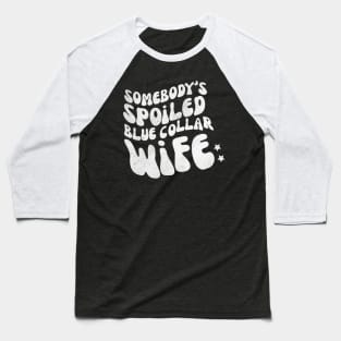 Somebody's Spoiled Blue Collar Wife Baseball T-Shirt